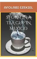 Storm in a Tea Cup in Mexico