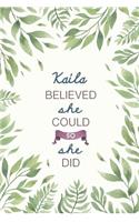 Kaila Believed She Could So She Did: Cute Personalized Name Journal / Notebook / Diary Gift For Writing & Note Taking For Women and Girls (6 x 9 - 110 Blank Lined Pages)