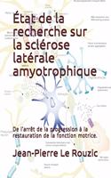 État de la recherche sur la sclérose latérale amyotrophique: De l'arrêt de la progression à la restauration de la fonction motrice.