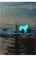 You Can Throw Me To The Wolves... I Belong With Them Anyway