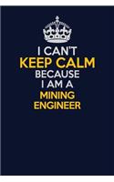 I Can't Keep Calm Because I Am A Mining Engineer