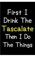 First I Drink The Tascalate Then I Do The Things: Journal (Diary, Notebook) Gift For Tascalate Lovers