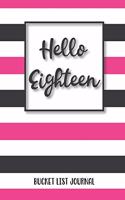 Hello Eighteen Bucket List Journal: Birthday Journal For Woman Turning 18 Record 100 Inspiration Ideas To Explore and Track Progress