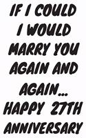 If I Could I Would Marry You Again And Again... Happy 27th Anniversary: Funny 27th Magic happened on this day happy anniversary Birthday Gift Journal / Notebook / Diary Quote (6 x 9 - 110 Blank Lined Pages)