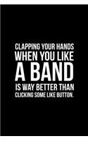 Clapping Your Hands When You Like A Band Is Way Better Than Clicking Some Like Button: Notebook Journal Composition Blank Lined Diary Notepad 120 Pages Paperback Black Solid Concerts