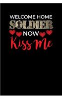 Welcome Home Soldier Now Kiss Me