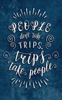 People Don't Take Trips, Trips Take People: Travel Planner Adventure Journal