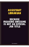 Assistant Librarian, Because Freaking Awesome Is Not An Official Job Title: Career Motivational Quotes 6x9 120 Pages Blank Lined Notebook Journal