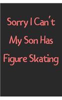 Sorry I Can't My Son Has Figure Skating: Lined Journal, 120 Pages, 6 x 9, Funny Figure Skating Gift Idea, Black Matte Finish (Sorry I Can't My Son Has Figure Skating Journal)