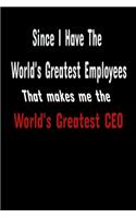 Since I Have The World's Greatest Employees That Makes Me The World's Greatest CEO: Great Notebook Journal For Writing Down Ideas. Excellent For Business Owners And Entrepreneurs