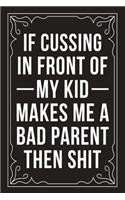 If Cussing in Front of My Kid Makes Me a Bad Parent Then Shit: Sarcastic blank lined journal, Funny 6"X9" gift notebook for Mom, Best Friend, Coworkers. (great alternative to a card)