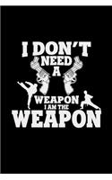 I don't need a weapon I am the weapon