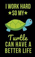 I Work Hard So My Turtle Can Have A Better Life