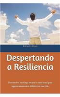 Despertando a Resiliencia: Desenvolva Sua Força Mental E Emocional Para Superar Momentos Difíceis Em Sua Vida.