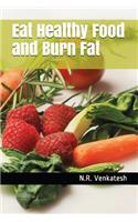 Eat Healthy Food and Burn Fat
