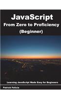 JavaScript from Zero to Proficiency (Beginner): JavaScript Made Easy for Beginners