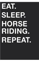 Eat Sleep Horse Riding Repeat: Blank Lined Composition Journal Notebook Diary Girls Boys Students Teachers Moms Dads Kids Christmas Birthdays