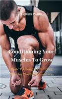Conditioning Your Muscles To Grow: Basic Training For Building Muscles The Bulletproof Way