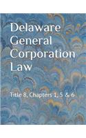 Delaware General Corporation Law: Title 8, Chapters 1, 5 & 6