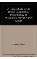 A Case Study in US Urban Leadership: Incumbancy of Milwaukee Mayor Henry Maier