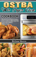 OSTBA Air Fryer Oven Cookbook: Time-Saved and Simple Recipes for the Novice to Enjoy Their Life Better with Delicious Oil-Free Meals