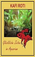 KAFI ROTI - Glückliche Zeiten im Aquarium