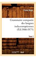 Grammaire Comparée Des Langues Indo-Européennes. Tome 1 (Éd.1866-1875)
