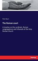 Roman court: A treatise on the cardinals, Roman congregations and tribunals of the Holy Roman church