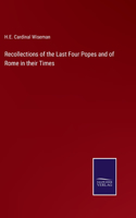 Recollections of the Last Four Popes and of Rome in their Times