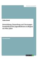 Entwicklung, Darstellung und Deutungen bundesdeutscher Jugendkulturen zu Beginn der 80er Jahre