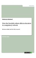 How the Swedish culture affects education in compulsory schools: Between welfare and the will to succeed(English)