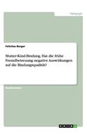 Mutter-Kind-Bindung. Hat die frühe Fremdbetreuung negative Auswirkungen auf die Bindungsqualität?: (German)