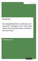 Spiegelbildlichkeit von Mensch und Natur. Die "Lehrlinge zu Sais" und Novalis' Projekt einer Moralisierung von Mensch, Welt und Natur