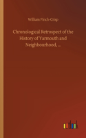 Chronological Retrospect of the History of Yarmouth and Neighbourhood, ...