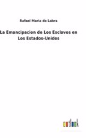 La Emancipacion de Los Esclavos en Los Estados-Unidos