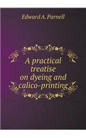 A Practical Treatise on Dyeing and Calico-Printing