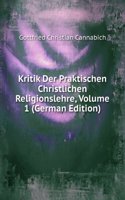 Kritik Der Praktischen Christlichen Religionslehre, Volume 1 (German Edition)