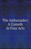 Ambassador; A Comedy In Four Acts