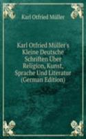 Karl Otfried Muller's Kleine Deutsche Schriften Uber Religion, Kunst, Sprache Und Literatur (German Edition)