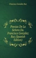 Poesias De La Senora Da. Francisca Gonzalez Ruz (Spanish Edition)