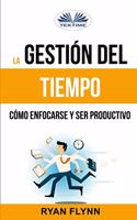 Gestión Del Tiempo. Cómo Enfocarse Y Ser Productivo