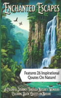 Enchanted Escapes: A Colorful Journey Through Nature's Wonders, Coloring Book, Quotes on Nature(Wonders of the Wild: A Nature Exploration Coloring Book)