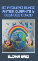 Mi Pequeño Mundo Antes, Durante Y Después del Covid