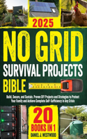 No Grid Survival Projects Bible: [20 in 1] Build, Secure, and Sustain. Proven DIY Projects and Strategies to Protect Your Family and Achieve Complete Self-Sufficiency in Any Crisis