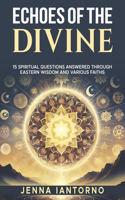 Echoes of the Divine: 15 Spiritual Questions Answered Through Eastern Wisdom and various faiths