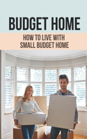 Budget Home: How To Live With Small Budget Home: Small Budget Home