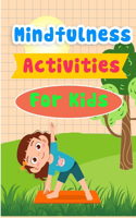 Mindfulness Activities For Kid: A Collection Of Mindfulness Activities Which Develop Children's Creativity, Thinking And Social Skills: (For Toddlers, Kindergarten, And Preschooler