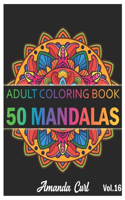 50 Mandalas: An Adult Coloring Book Featuring 50 of the World's Most Beautiful Mandalas for Stress Relief and Relaxation Coloring Pages Volume 16