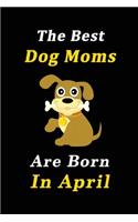 The Best Dog Moms Are Born In April Journal / Notebook