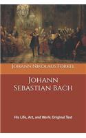 Johann Sebastian Bach: His Life, Art, and Work: Original Text